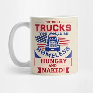 Without trucks you would be homeless Mug